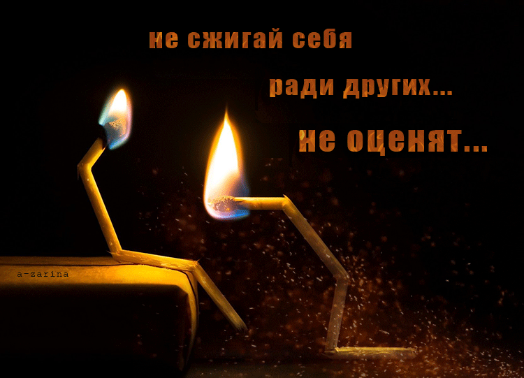 картинка под названием - не сжигай себя ради других...не оценят из категории С днём рождения.